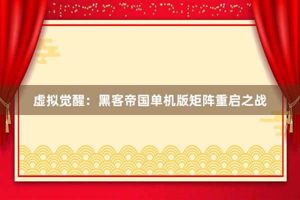虚拟觉醒：黑客帝国单机版矩阵重启之战